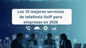 Los 10 mejores servicios de telefonía VoIP para empresas